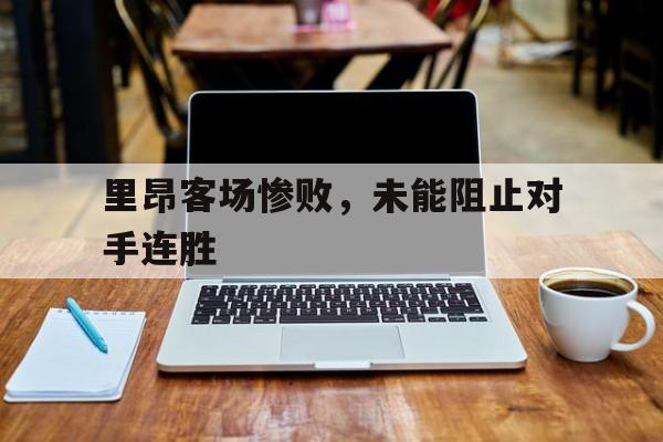 里昂客场惨败，未能阻止对手连胜